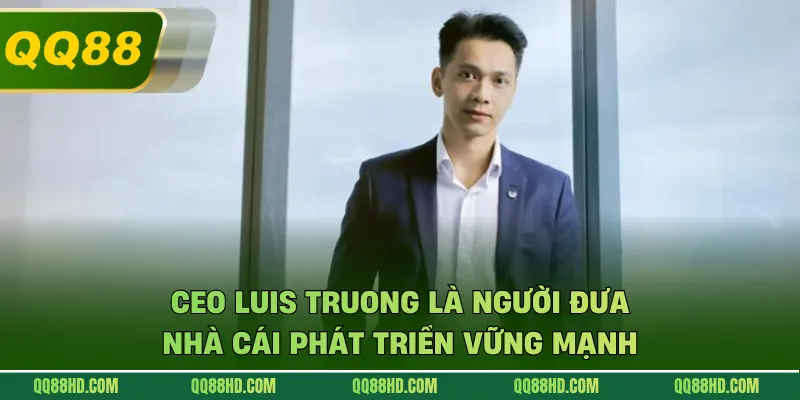 CEO Luis Truong là người đưa nhà cái phát triển vững mạnh